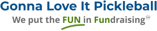 Gonna Love It Pickleball We put the FUN in Fundraising