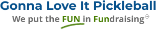 Gonna Love It Pickleball We put the FUN in Fundraising